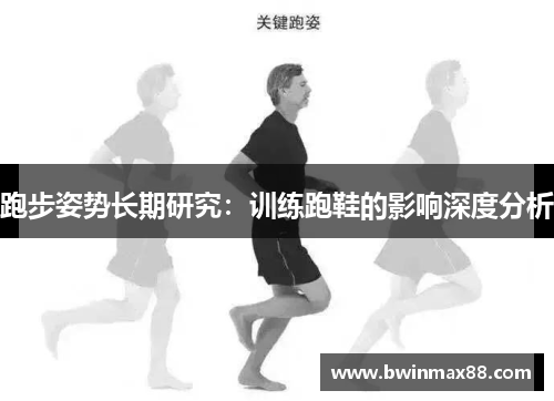 跑步姿势长期研究：训练跑鞋的影响深度分析