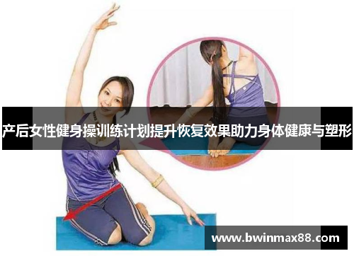 产后女性健身操训练计划提升恢复效果助力身体健康与塑形